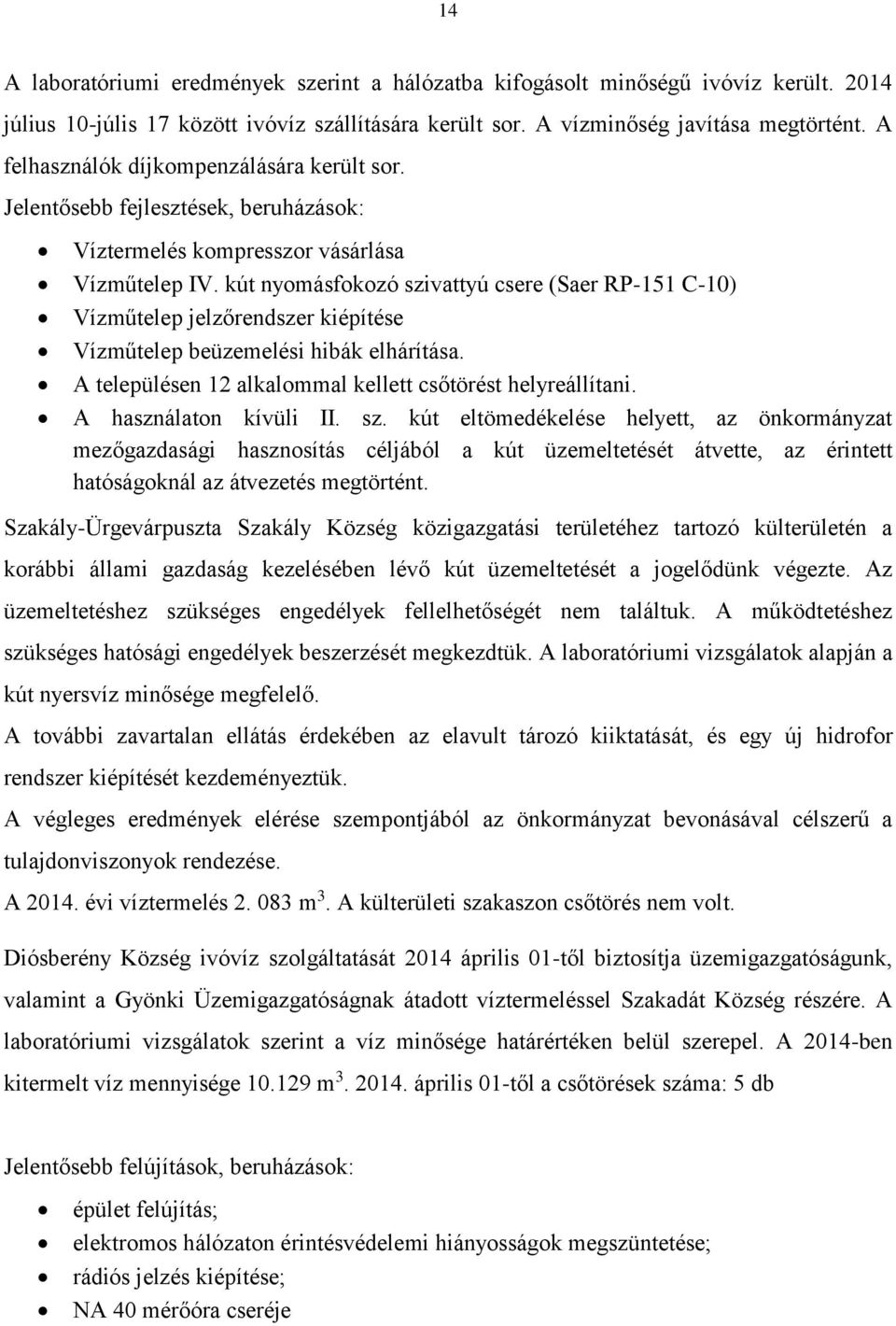 kút nyomásfokozó szivattyú csere (Saer RP-151 C-10) Vízműtelep jelzőrendszer kiépítése Vízműtelep beüzemelési hibák elhárítása. A településen 12 alkalommal kellett csőtörést helyreállítani.