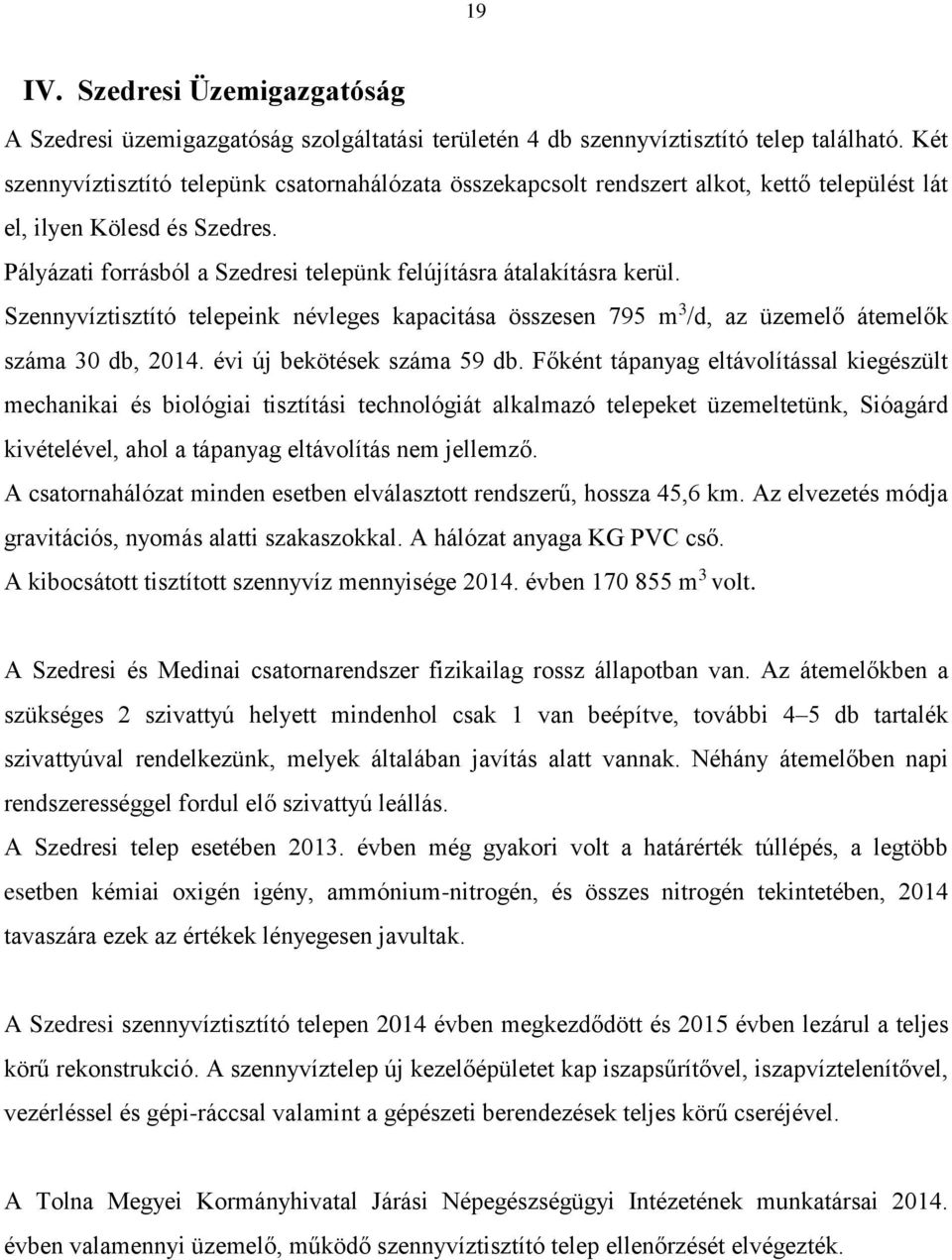 Szennyvíztisztító telepeink névleges kapacitása összesen 795 m 3 /d, az üzemelő átemelők száma 30 db, 2014. évi új bekötések száma 59 db.