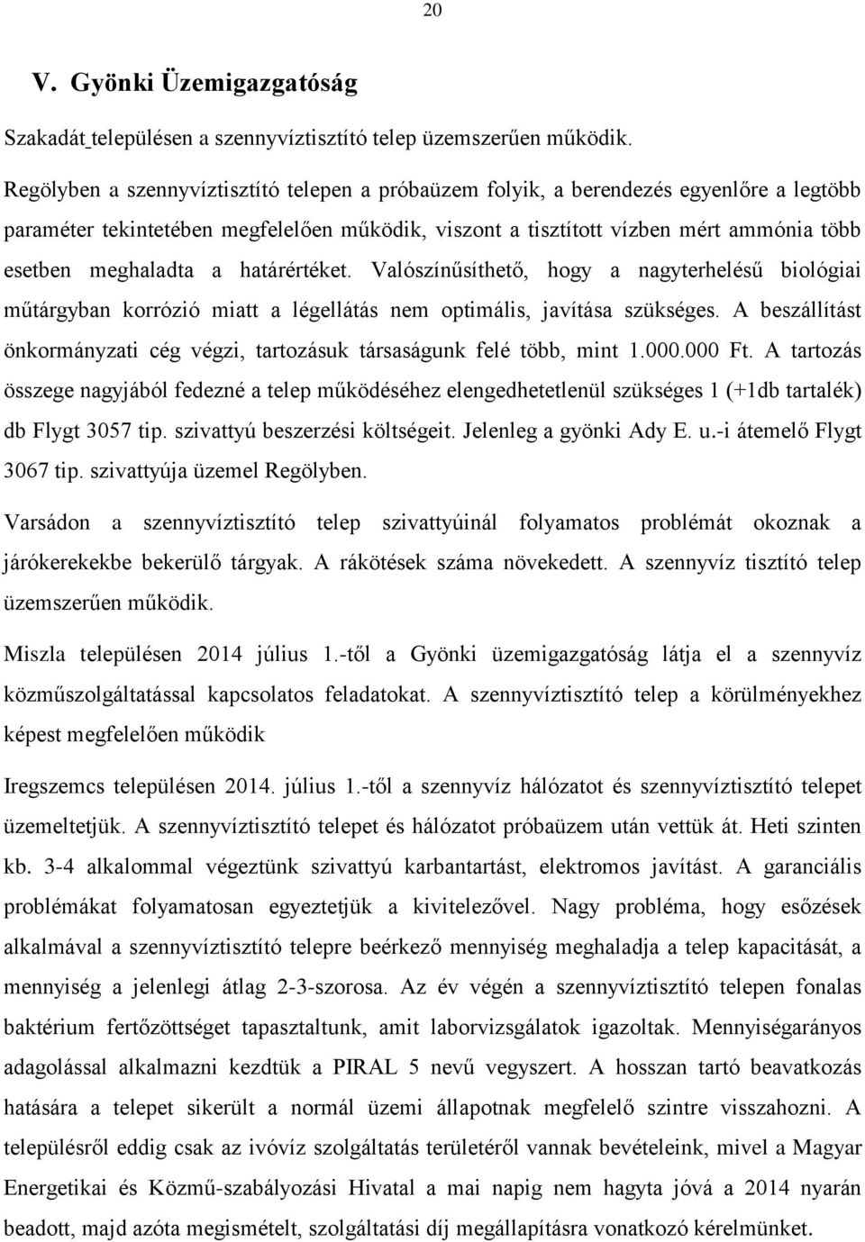 a határértéket. Valószínűsíthető, hogy a nagyterhelésű biológiai műtárgyban korrózió miatt a légellátás nem optimális, javítása szükséges.