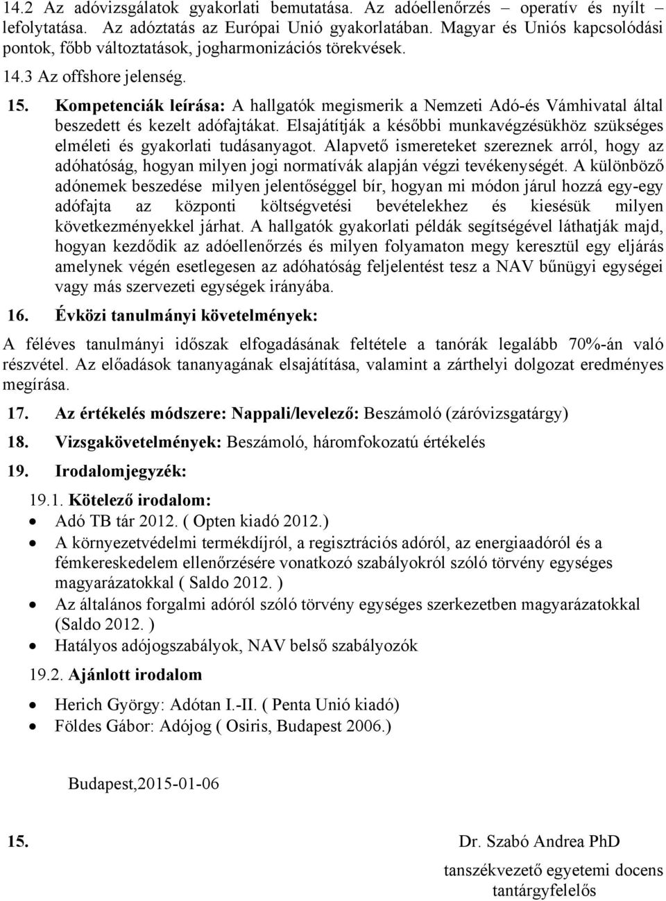 Kompetenciák leírása: A hallgatók megismerik a Nemzeti Adó-és Vámhivatal által beszedett és kezelt adófajtákat. Elsajátítják a későbbi munkavégzésükhöz szükséges elméleti és gyakorlati tudásanyagot.