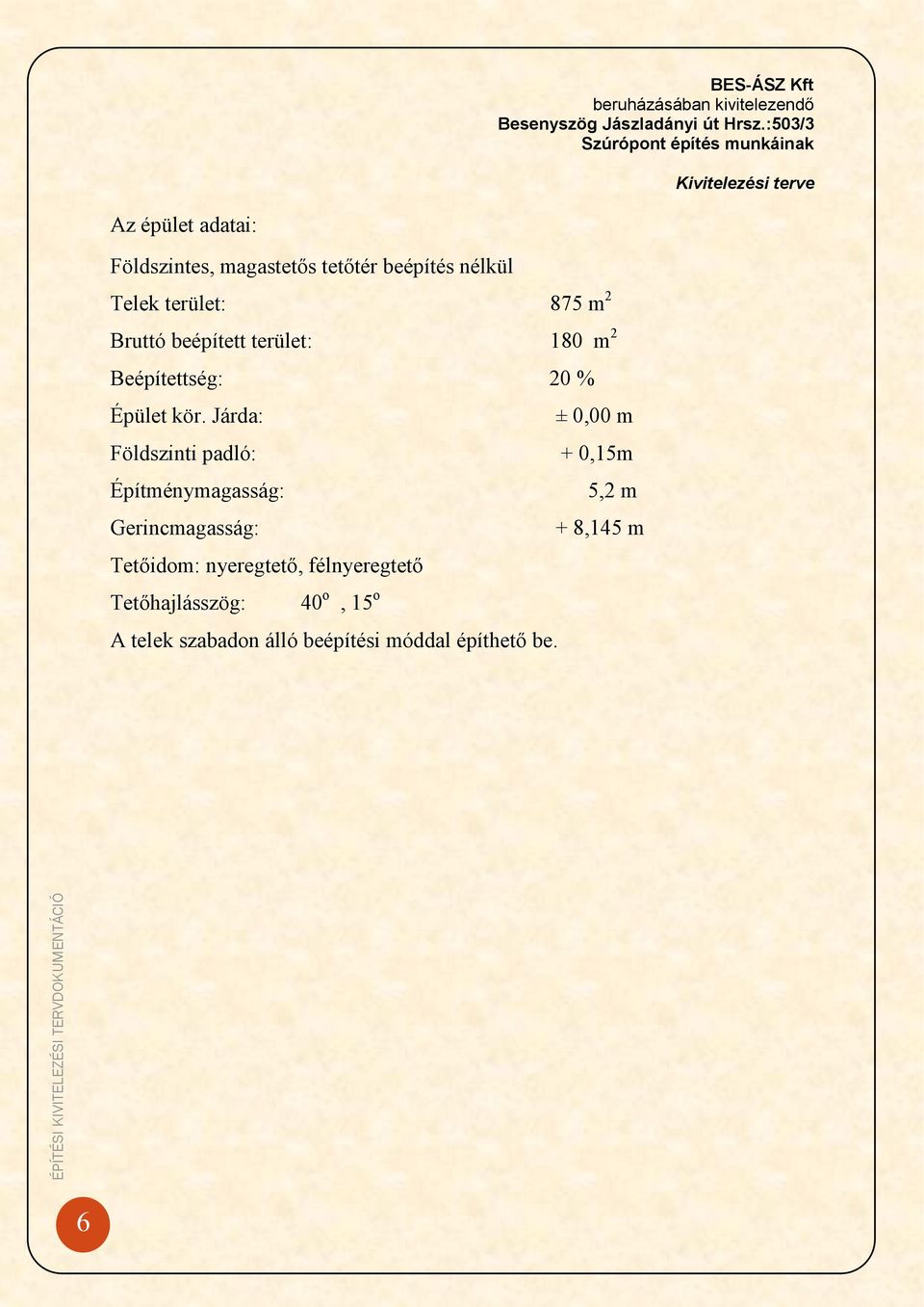 Járda: ± 0,00 m Földszinti padló: + 0,15m Építménymagasság: 5,2 m Gerincmagasság: + 8,145