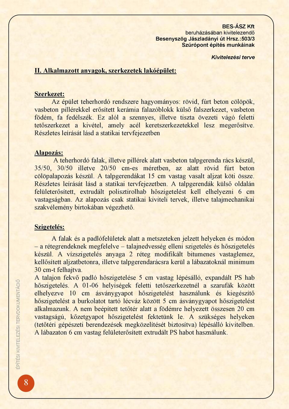 Részletes leírását lásd a statikai tervfejezetben Alapozás: A teherhordó falak, illetve pillérek alatt vasbeton talpgerenda rács készül, 35/50, 30/50 illetve 20/50 cm-es méretben, az alatt rövid fúrt