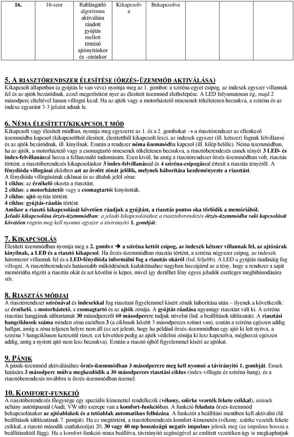 gombot: szirén egyet csipog, z indexek egyszer villnnk fel és z jtók bezáródnk, ezzel megerősítést nyer z élesített üzemmód életbelépése.