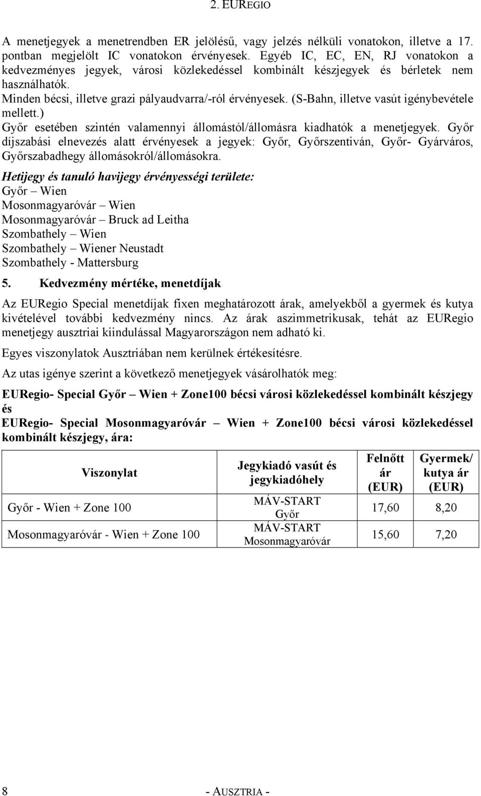 (S-Bahn, illetve vasút igénybevétele mellett.) Győr esetében szintén valamennyi állomástól/állomásra kiadhatók a menetjegyek.