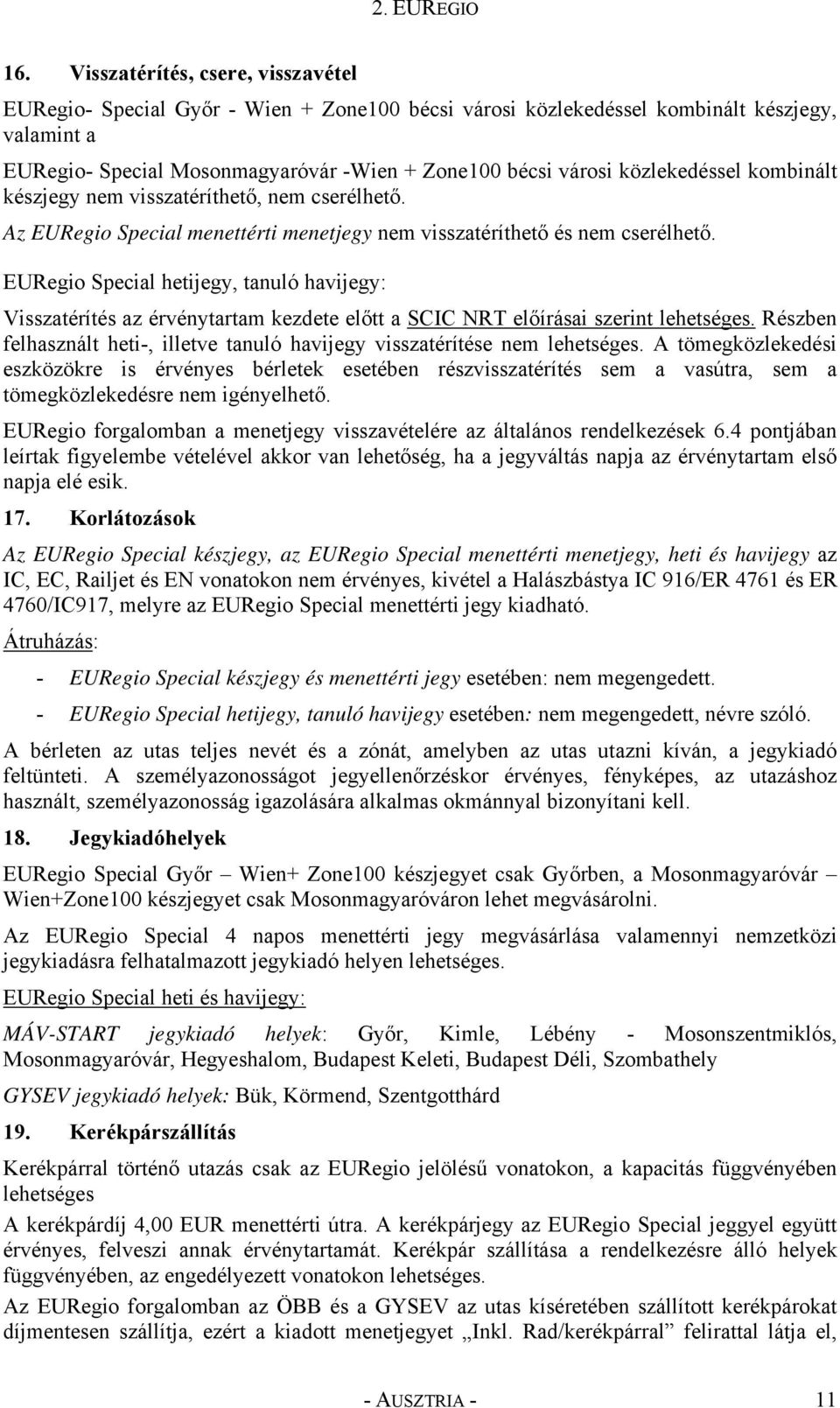 közlekedéssel kombinált készjegy nem visszatéríthető, nem cserélhető. Az EURegio Special menettérti menetjegy nem visszatéríthető és nem cserélhető.