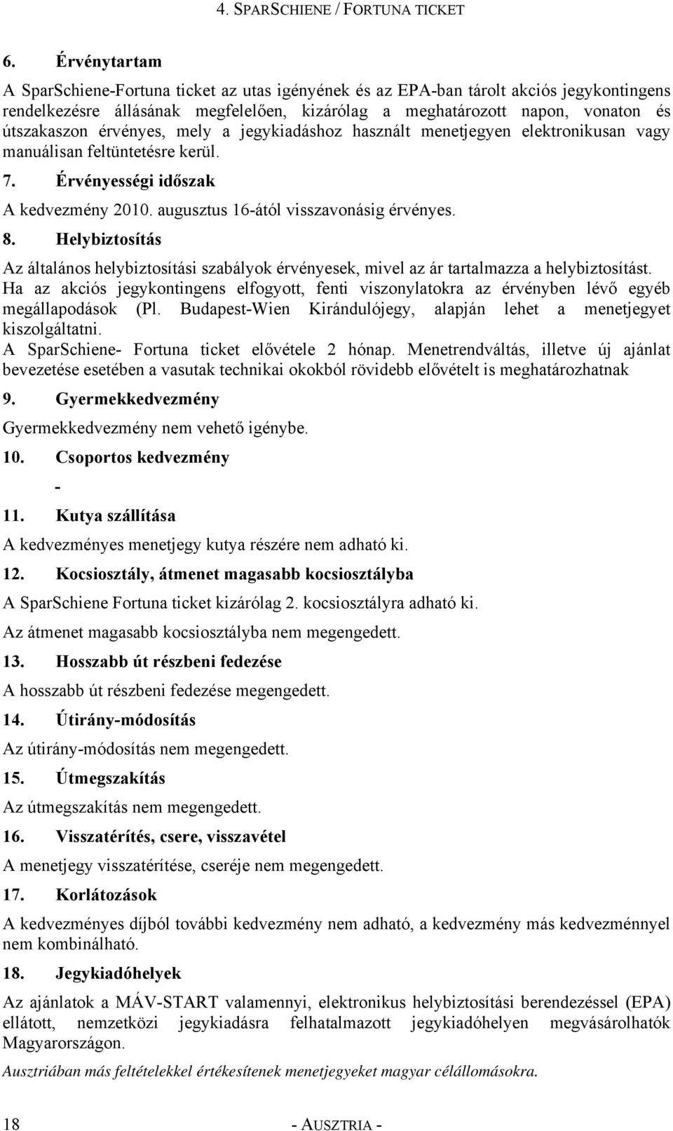 érvényes, mely a jegykiadáshoz használt menetjegyen elektronikusan vagy manuálisan feltüntetésre kerül. 7. Érvényességi időszak A kedvezmény 2010. augusztus 16-ától visszavonásig érvényes. 8.