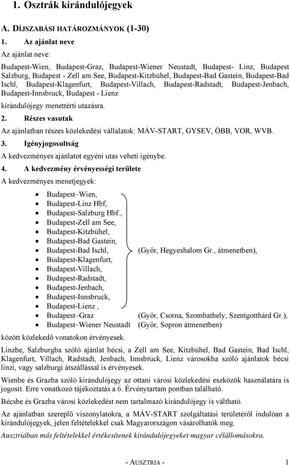 Budapest-Bad Ischl, Budapest-Klagenfurt, Budapest-Villach, Budapest-Radstadt, Budapest-Jenbach, Budapest-Innsbruck, Budapest - Lienz kirándulójegy menettérti utazásra. 2.