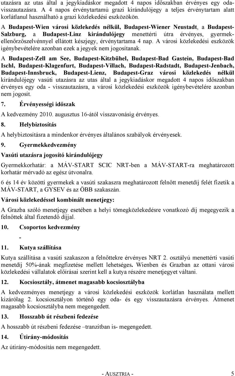 A Budapest-Wien városi közlekedés nélkül, Budapest-Wiener Neustadt, a Budapest- Salzburg, a Budapest-Linz kirándulójegy menettérti útra érvényes, gyermekellenőrzőszelvénnyel ellátott készjegy,