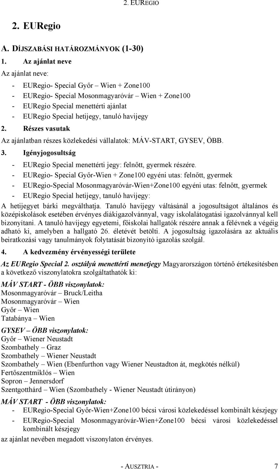 havijegy 2. Részes vasutak Az ajánlatban részes közlekedési vállalatok: MÁV-START, GYSEV, ÖBB. 3. Igényjogosultság - EURegio Special menettérti jegy: felnőtt, gyermek részére.