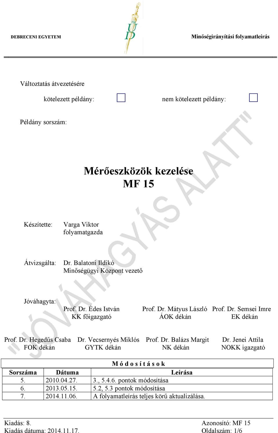 Vecsernyés Miklós Prof. Dr. Balázs Margit Dr. Jenei Attila FOK dékán GYTK dékán NK dékán NOKK igazgató M ó d o s í t á s o k Sorszáma Dátuma Leírása 5. 2010.04.27. 3., 5.4.6.