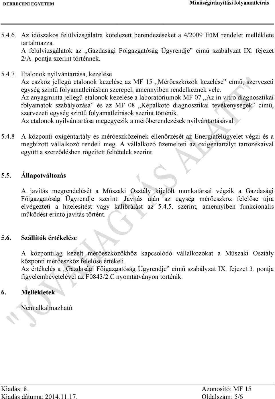 Etalonok nyilvántartása, kezelése Az eszköz jellegű etalonok kezelése az MF 15 Mérőeszközök kezelése című, szervezeti egység szintű folyamatleírásban szerepel, amennyiben rendelkeznek vele.