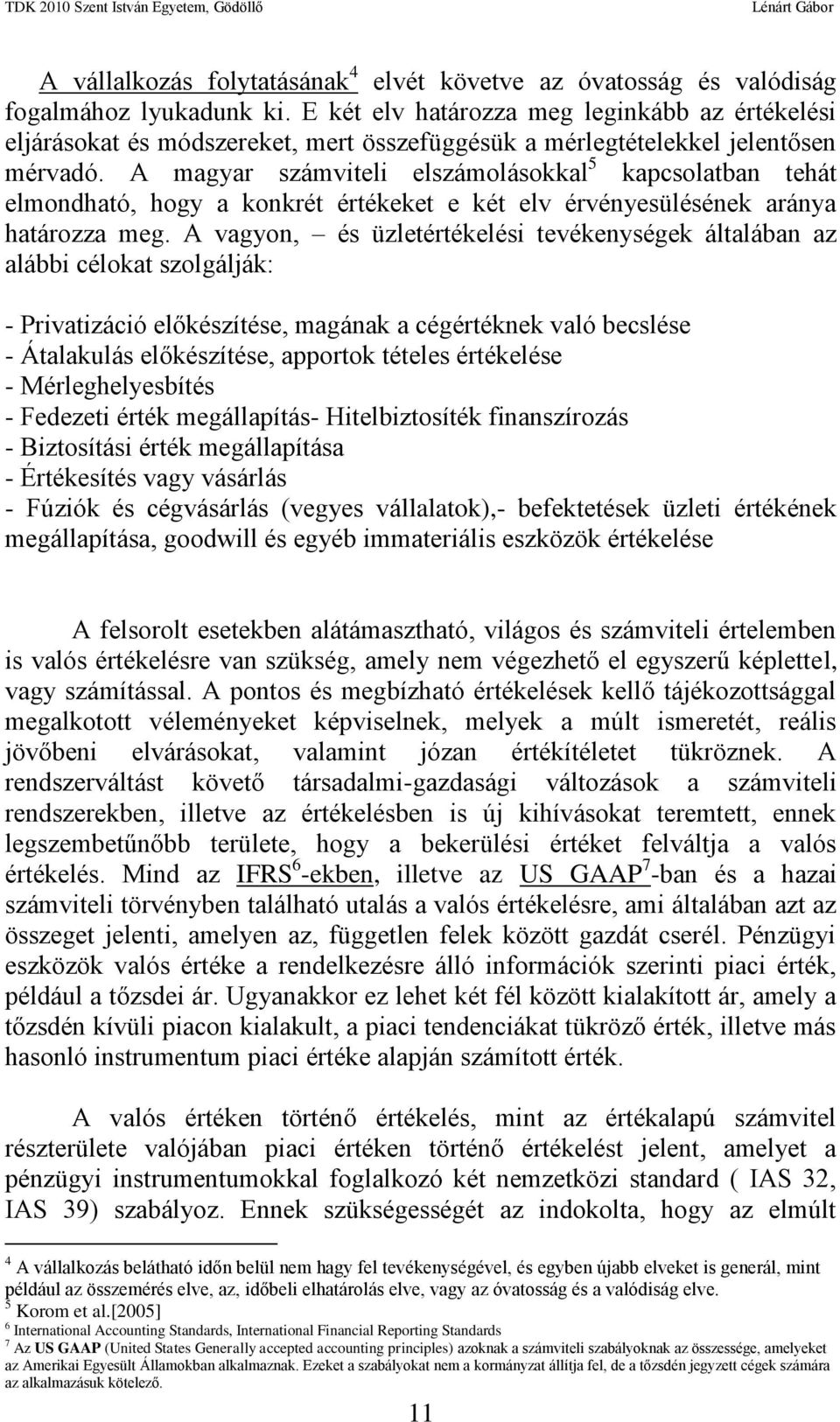 A magyar számviteli elszámolásokkal 5 kapcsolatban tehát elmondható, hogy a konkrét értékeket e két elv érvényesülésének aránya határozza meg.