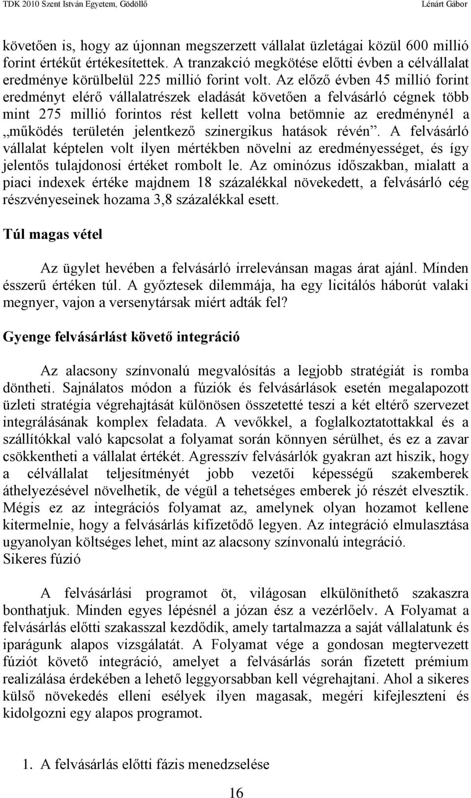 Az előző évben 45 millió forint eredményt elérő vállalatrészek eladását követően a felvásárló cégnek több mint 275 millió forintos rést kellett volna betömnie az eredménynél a működés területén