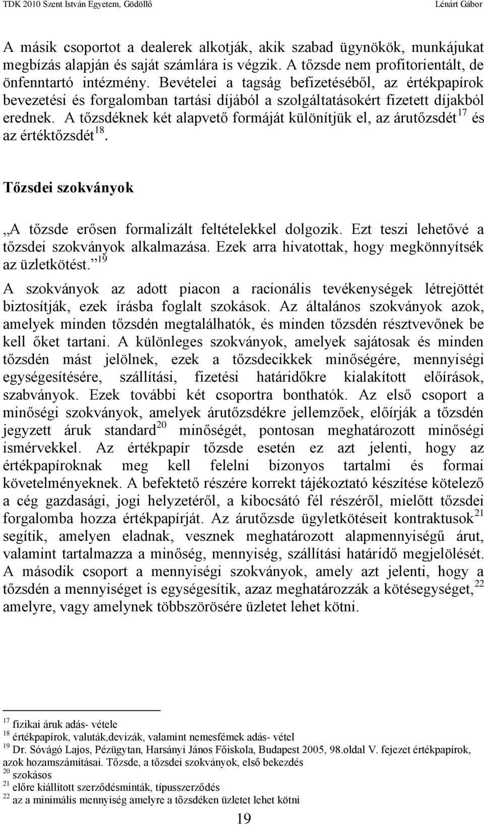 A tőzsdéknek két alapvető formáját különítjük el, az árutőzsdét 17 és az értéktőzsdét 18. Tőzsdei szokványok A tőzsde erősen formalizált feltételekkel dolgozik.