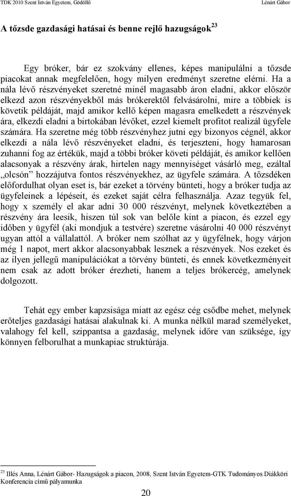 magasra emelkedett a részvények ára, elkezdi eladni a birtokában lévőket, ezzel kiemelt profitot realizál ügyfele számára.