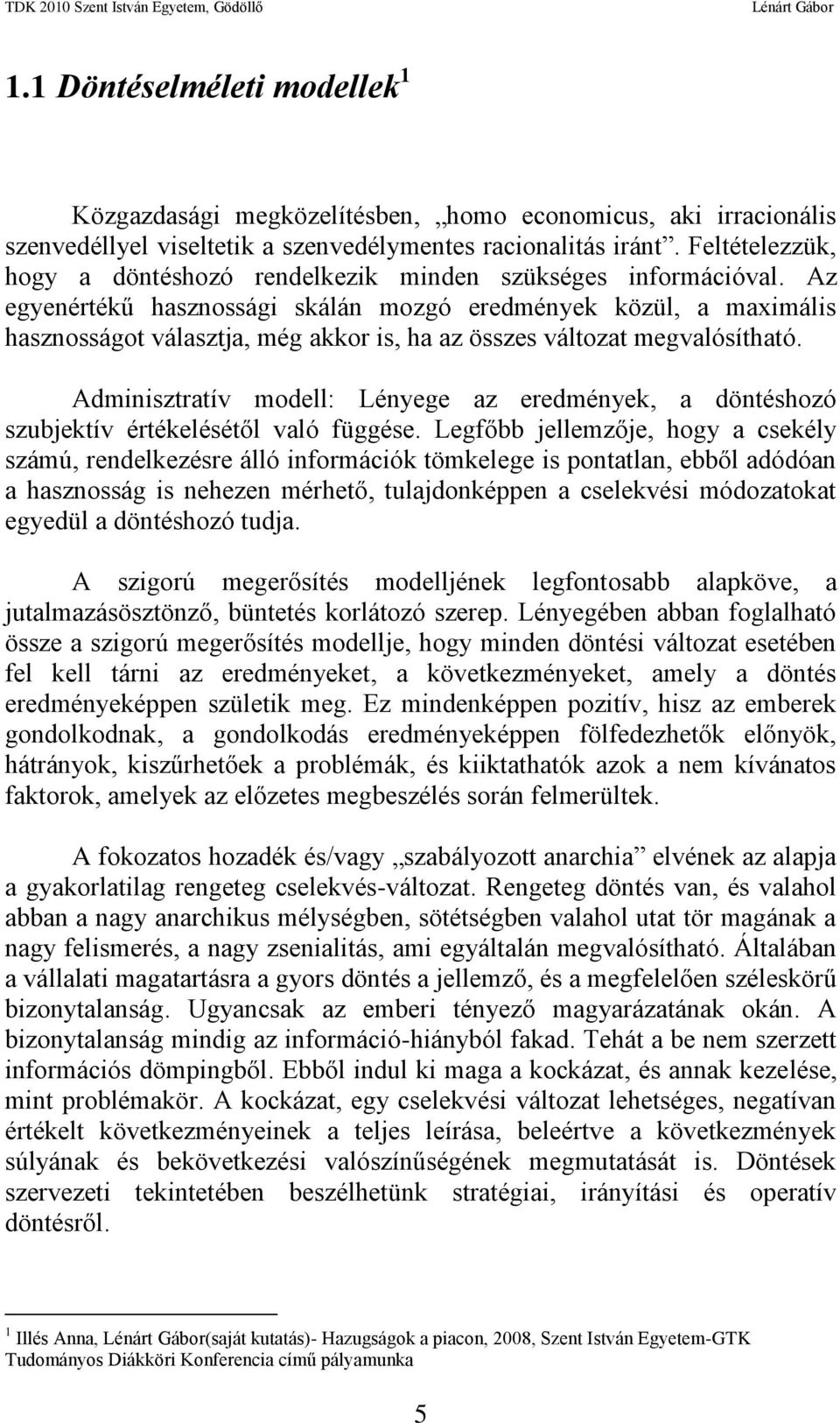 Az egyenértékű hasznossági skálán mozgó eredmények közül, a maximális hasznosságot választja, még akkor is, ha az összes változat megvalósítható.