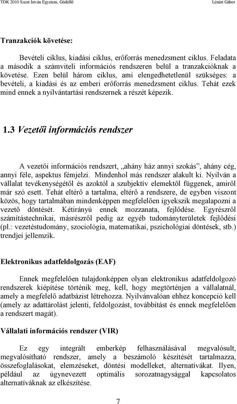 3 Vezetői információs rendszer A vezetői információs rendszert, ahány ház annyi szokás, ahány cég, annyi féle, aspektus fémjelzi. Mindenhol más rendszer alakult ki.