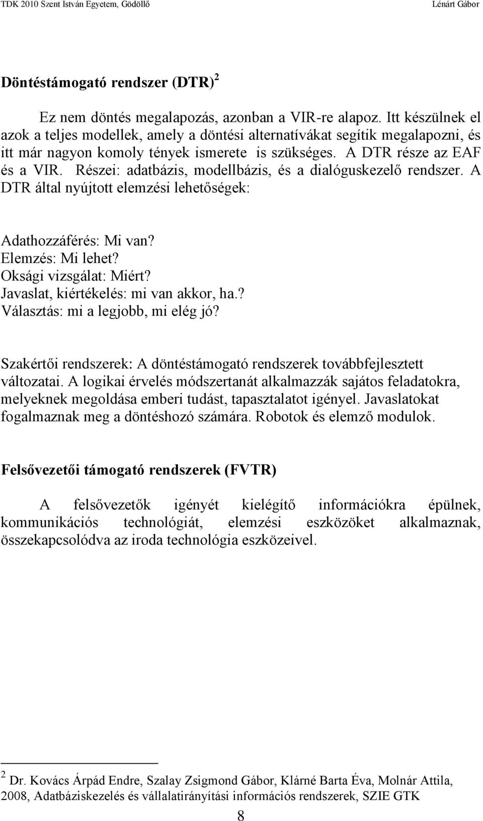 Részei: adatbázis, modellbázis, és a dialóguskezelő rendszer. A DTR által nyújtott elemzési lehetőségek: Adathozzáférés: Mi van? Elemzés: Mi lehet? Oksági vizsgálat: Miért?