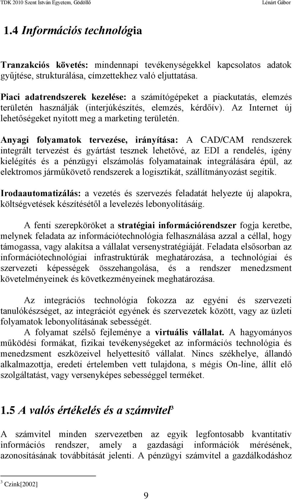 Anyagi folyamatok tervezése, irányítása: A CAD/CAM rendszerek integrált tervezést és gyártást tesznek lehetővé, az EDI a rendelés, igény kielégítés és a pénzügyi elszámolás folyamatainak