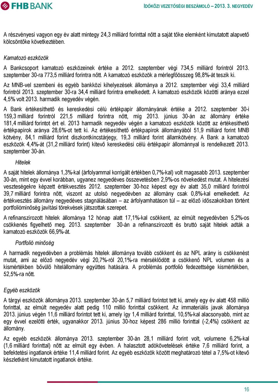 A kamatozó eszközök a mérlegfőösszeg 98,8%-át teszik ki. Az MNB-vel szembeni és egyéb bankközi kihelyezések állománya a 2012. szeptember végi 33,4 milliárd forintról 2013.