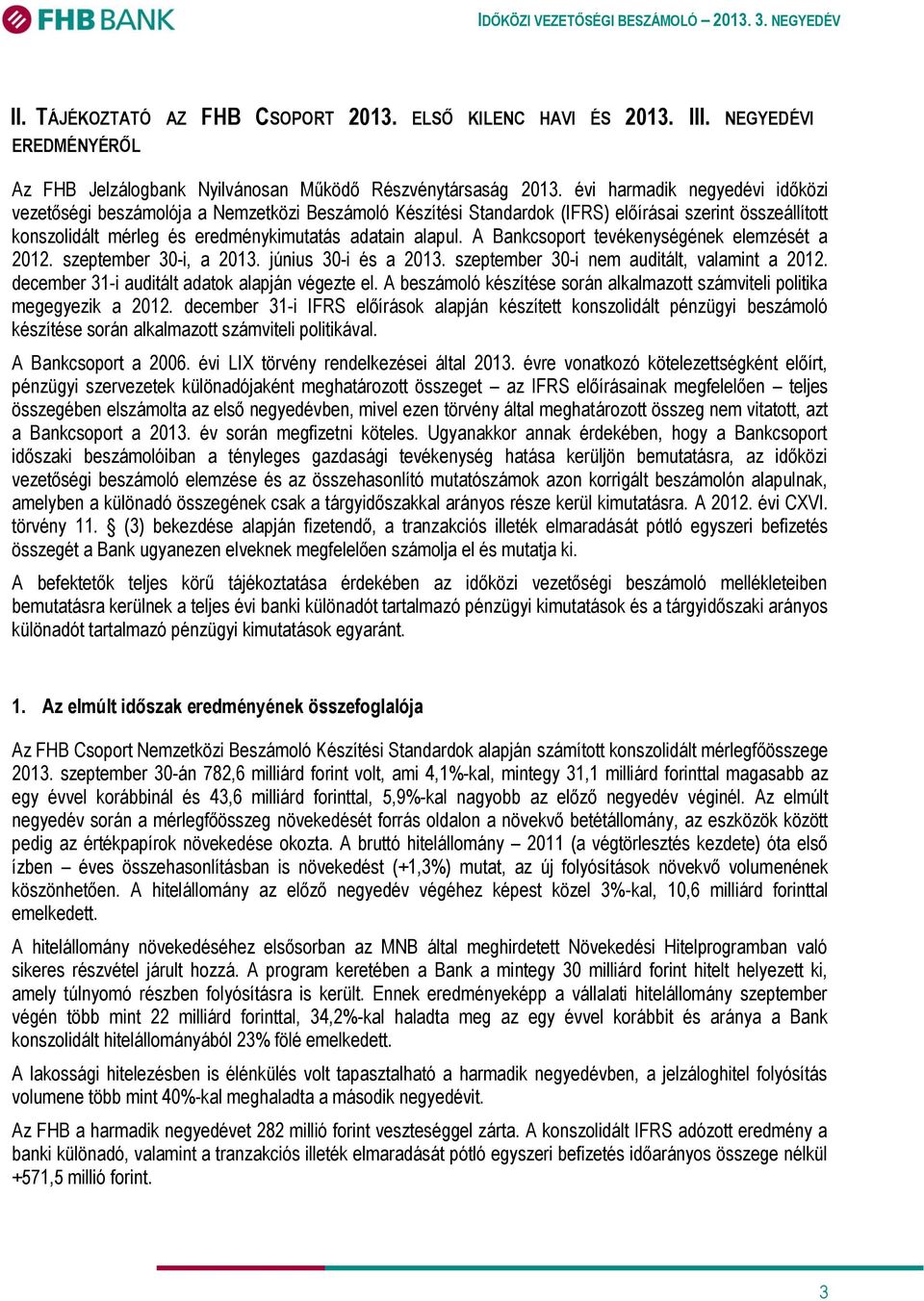 A Bankcsoport tevékenységének elemzését a 2012. szeptember 30-i, a 2013. június 30-i és a 2013. szeptember 30-i nem auditált, valamint a 2012. december 31-i auditált adatok alapján végezte el.