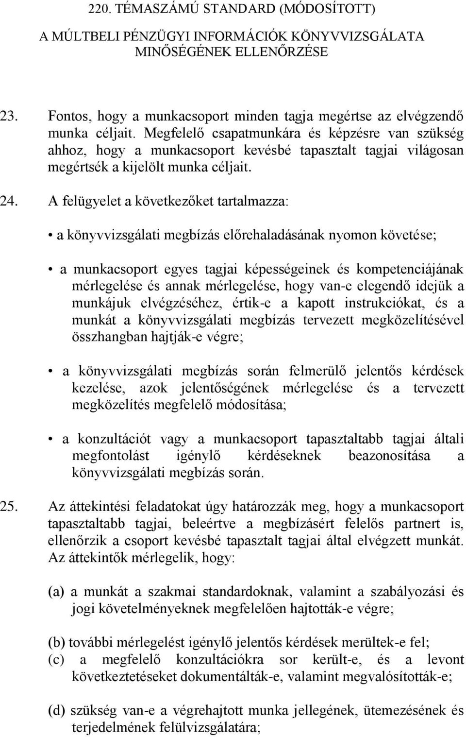 A felügyelet a következőket tartalmazza: a könyvvizsgálati megbízás előrehaladásának nyomon követése; a munkacsoport egyes tagjai képességeinek és kompetenciájának mérlegelése és annak mérlegelése,