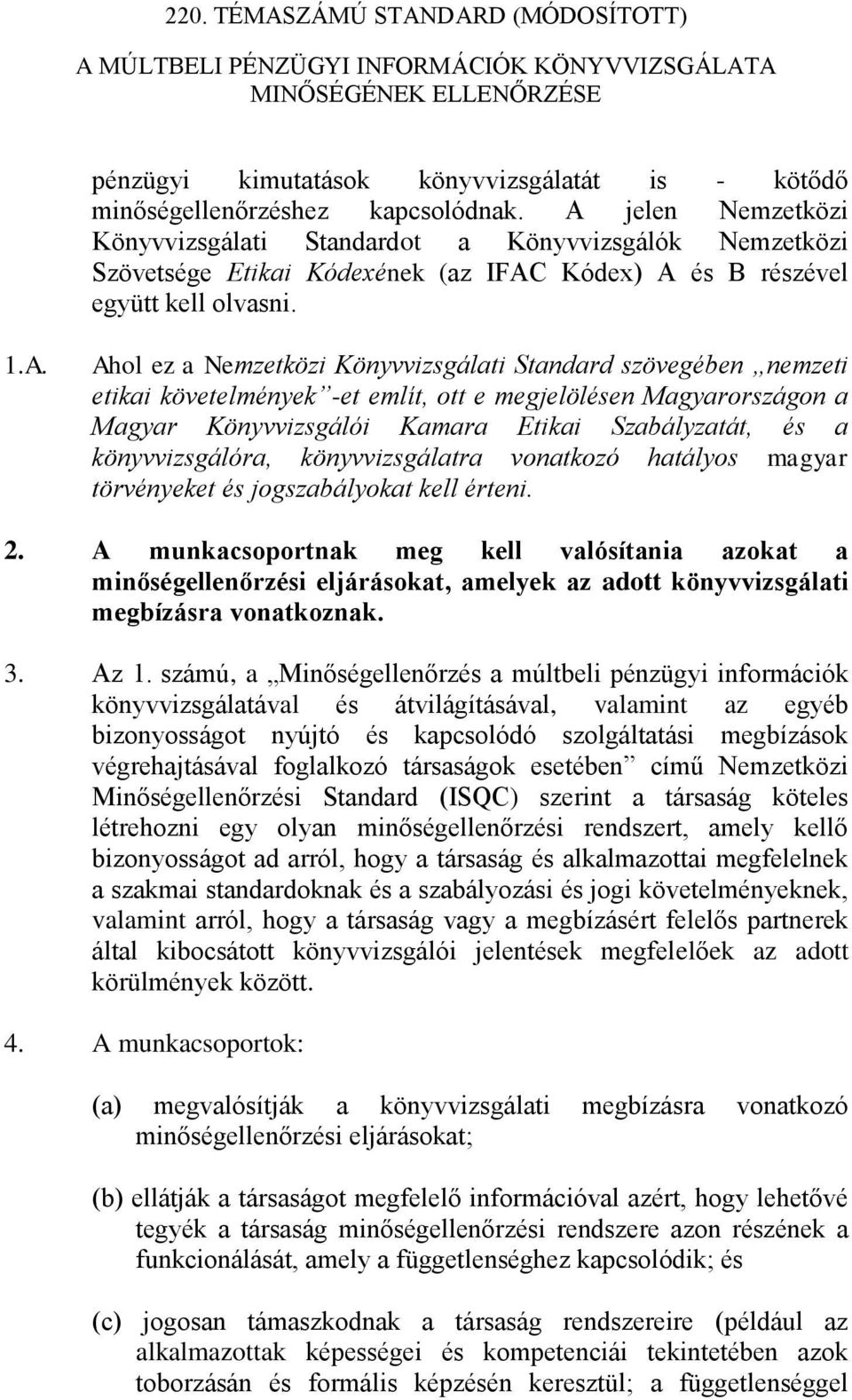 Standard szövegében nemzeti etikai követelmények -et említ, ott e megjelölésen Magyarországon a Magyar Könyvvizsgálói Kamara Etikai Szabályzatát, és a könyvvizsgálóra, könyvvizsgálatra vonatkozó