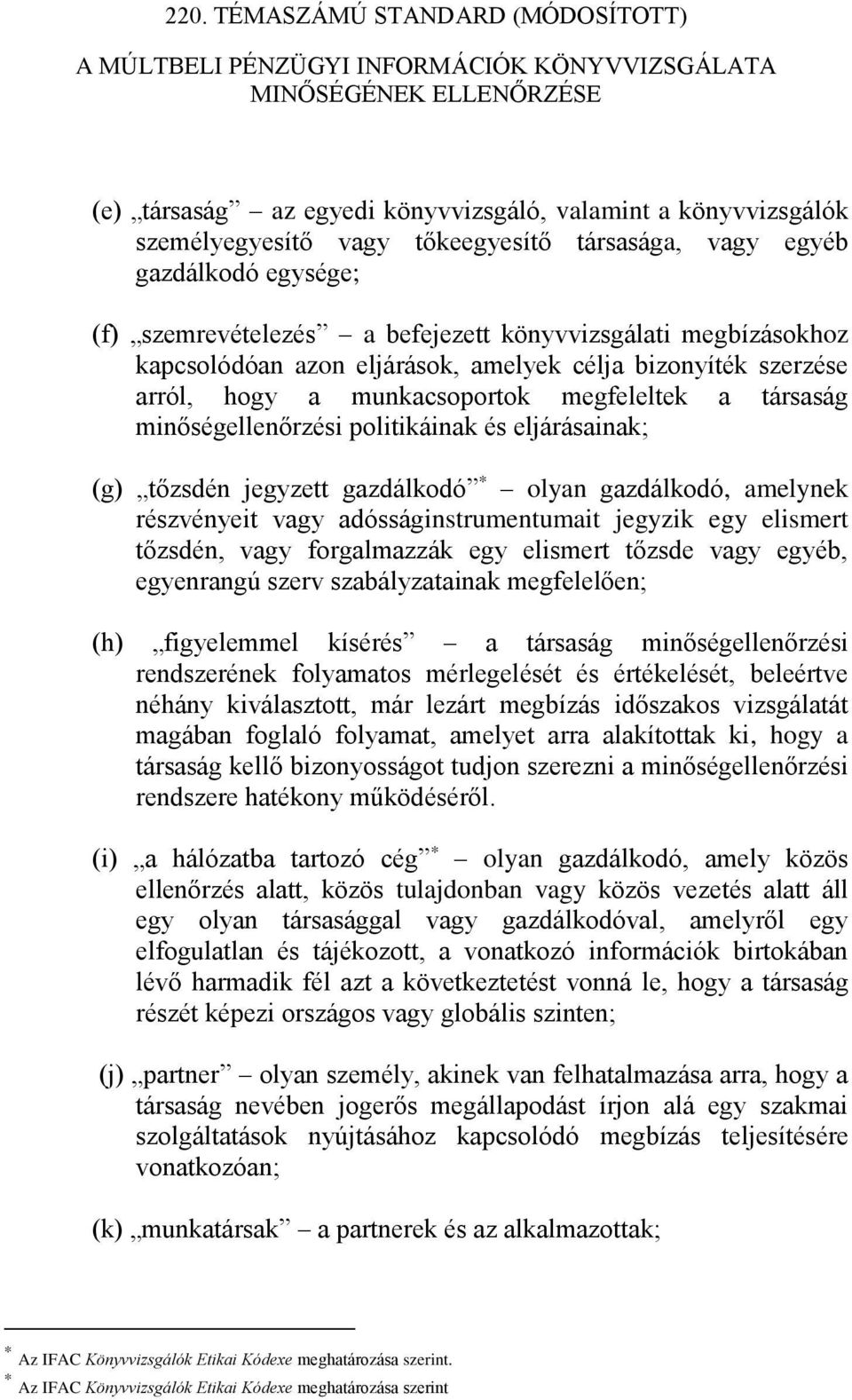 gazdálkodó * olyan gazdálkodó, amelynek részvényeit vagy adósságinstrumentumait jegyzik egy elismert tőzsdén, vagy forgalmazzák egy elismert tőzsde vagy egyéb, egyenrangú szerv szabályzatainak