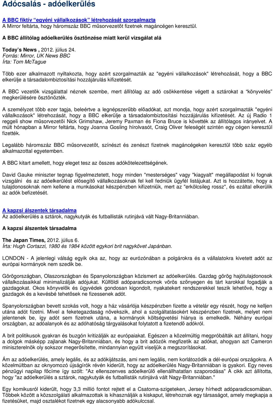 Forrás: Mirror, UK News BBC Írta: Tom McTague Több ezer alkalmazott nyiltakozta, hogy azért szorgalmazták az "egyéni vállalkozások" létrehozását, hogy a BBC elkerülje a társadalombiztosítási