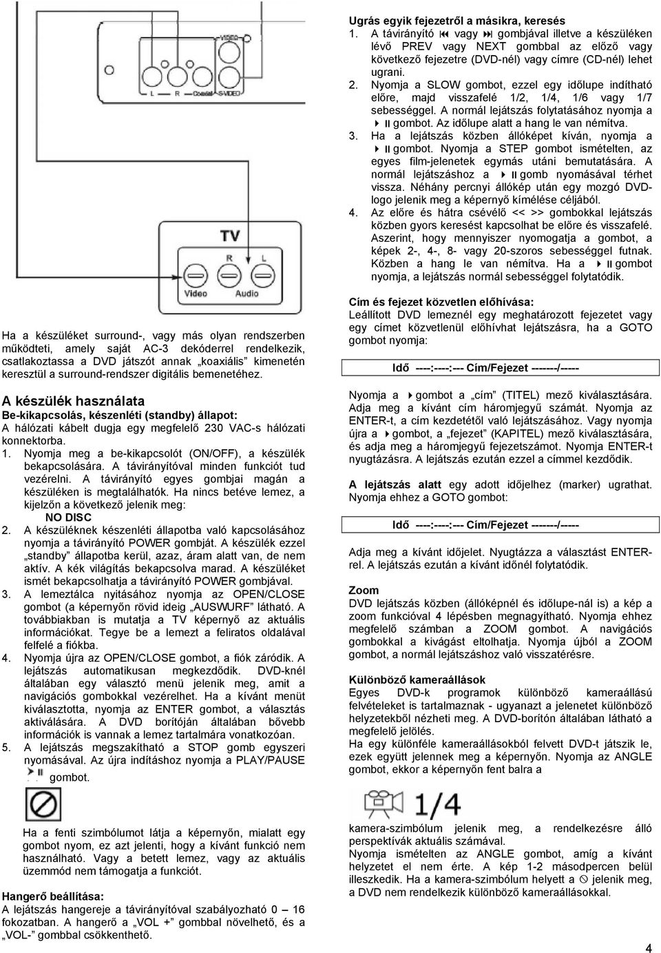 Az időlupe alatt a hang le van némítva. 3. Ha a lejátszás közben állóképet kíván, nyomja a gombot. Nyomja a STEP gombot ismételten, az egyes film-jelenetek egymás utáni bemutatására.