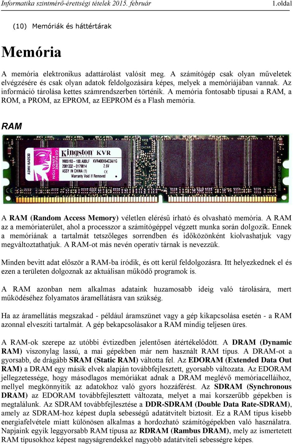 A memória fontosabb típusai a RAM, a ROM, a PROM, az EPROM, az EEPROM és a Flash memória. RAM A RAM (Random Access Memory) véletlen elérésű írható és olvasható memória.