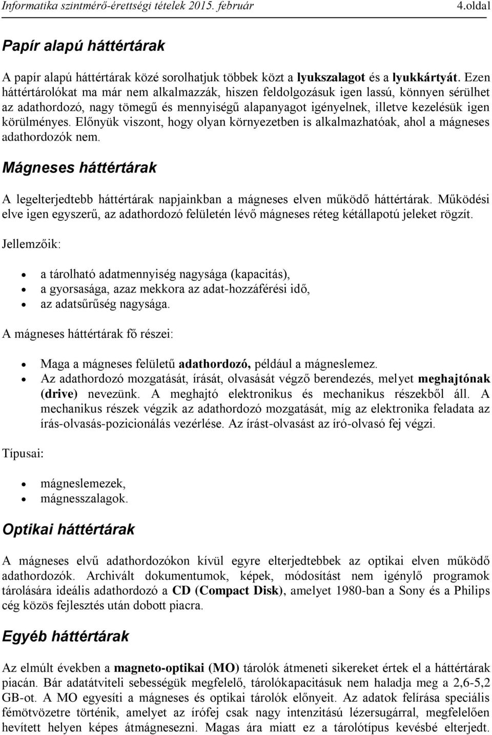 Előnyük viszont, hogy olyan környezetben is alkalmazhatóak, ahol a mágneses adathordozók nem. Mágneses háttértárak A legelterjedtebb háttértárak napjainkban a mágneses elven működő háttértárak.