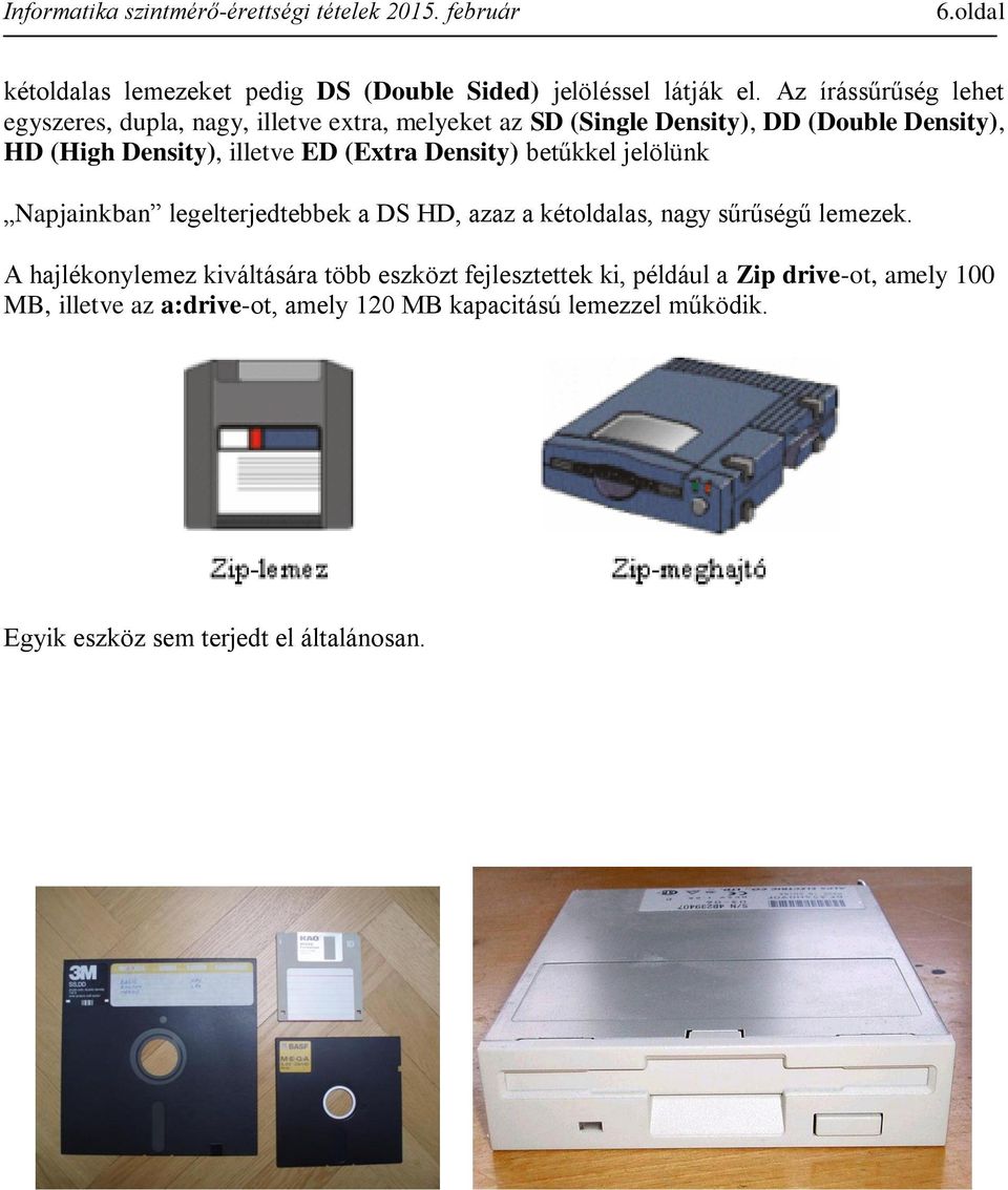 illetve ED (Extra Density) betűkkel jelölünk Napjainkban legelterjedtebbek a DS HD, azaz a kétoldalas, nagy sűrűségű lemezek.