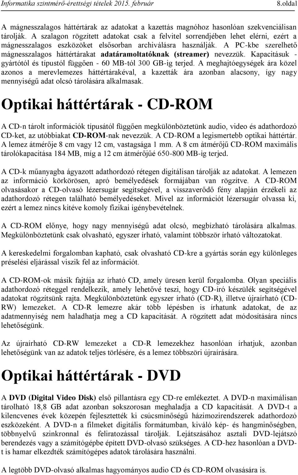 A PC-kbe szerelhető mágnesszalagos háttértárakat adatáramoltatóknak (streamer) nevezzük. Kapacitásuk - gyártótól és típustól függően - 60 MB-tól 300 GB-ig terjed.