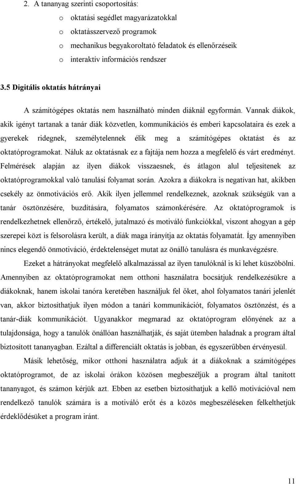 Vannak diákok, akik igényt tartanak a tanár diák közvetlen, kommunikációs és emberi kapcsolataira és ezek a gyerekek ridegnek, személytelennek élik meg a számítógépes oktatást és az oktatóprogramokat.