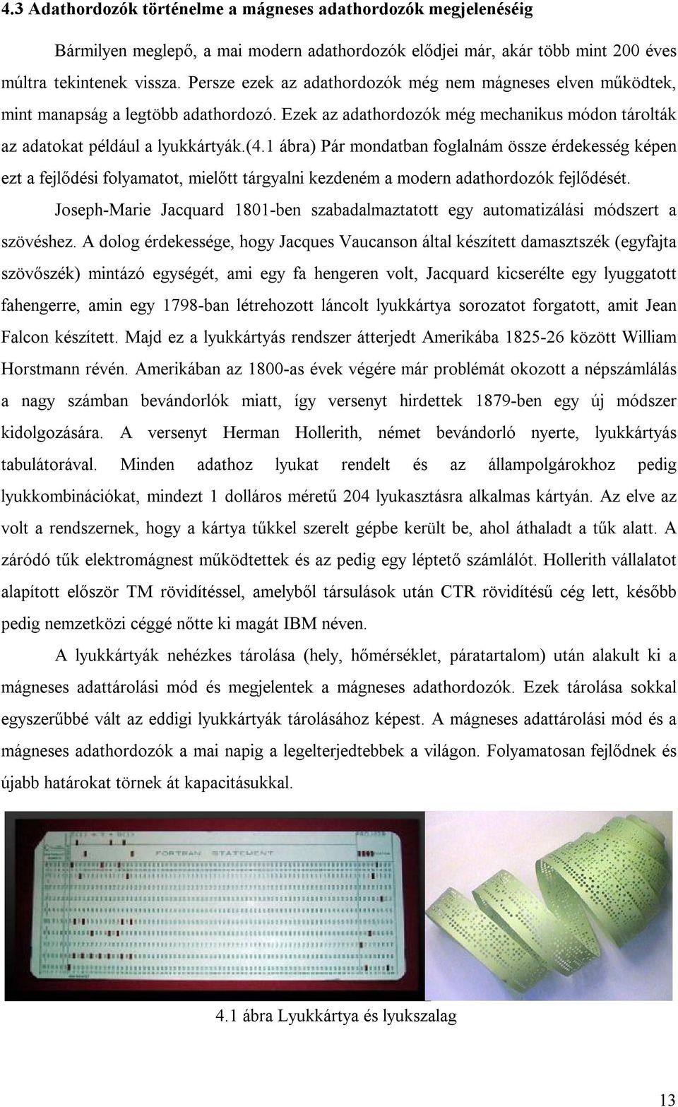 1 ábra) Pár mondatban foglalnám össze érdekesség képen ezt a fejlődési folyamatot, mielőtt tárgyalni kezdeném a modern adathordozók fejlődését.