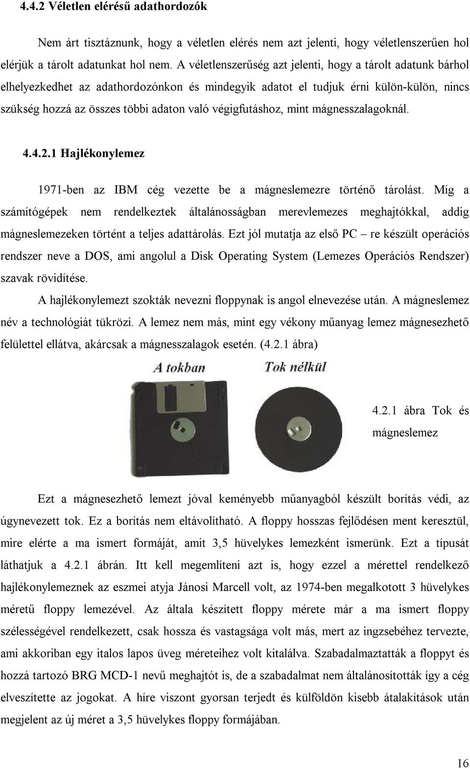 végigfutáshoz, mint mágnesszalagoknál. 4.4.2.1 Hajlékonylemez 1971-ben az IBM cég vezette be a mágneslemezre történő tárolást.