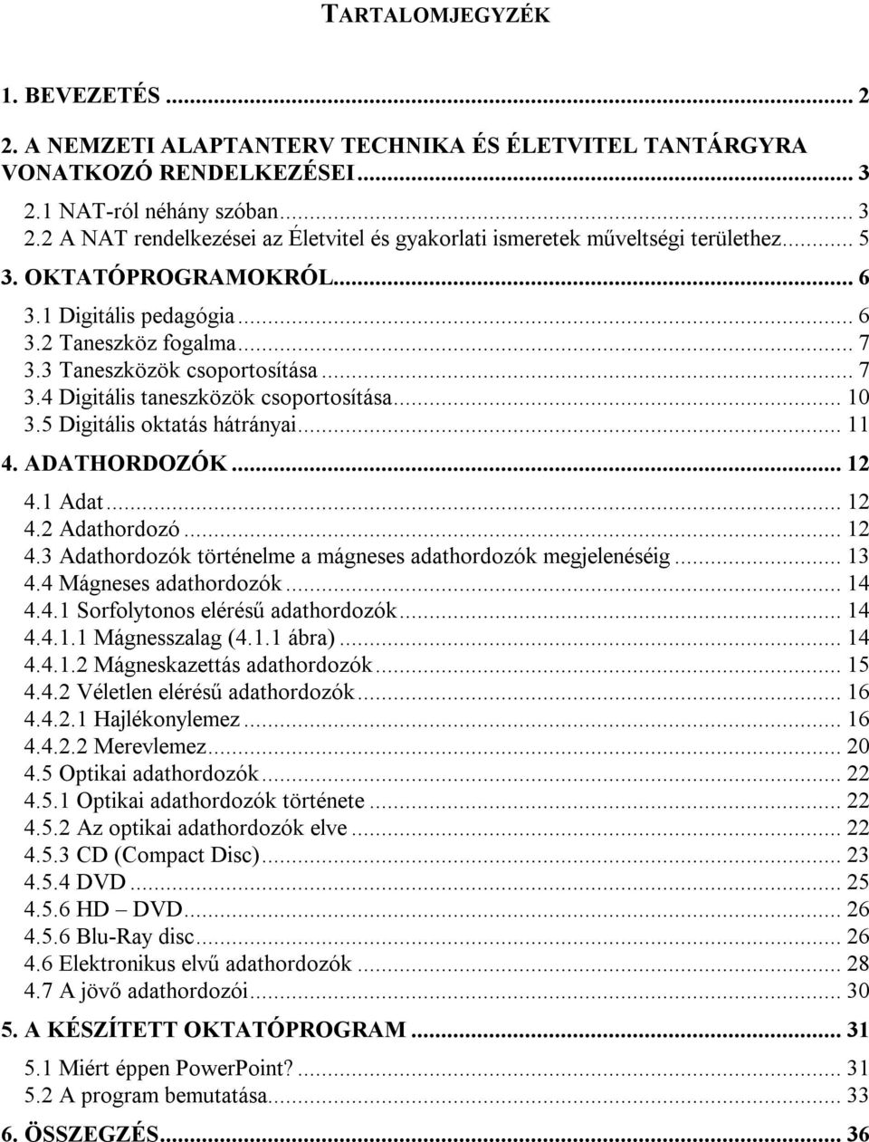 3 Taneszközök csoportosítása...7 3.4 Digitális taneszközök csoportosítása...10 3.5 Digitális oktatás hátrányai...11 4. ADATHORDOZÓK...12 4.