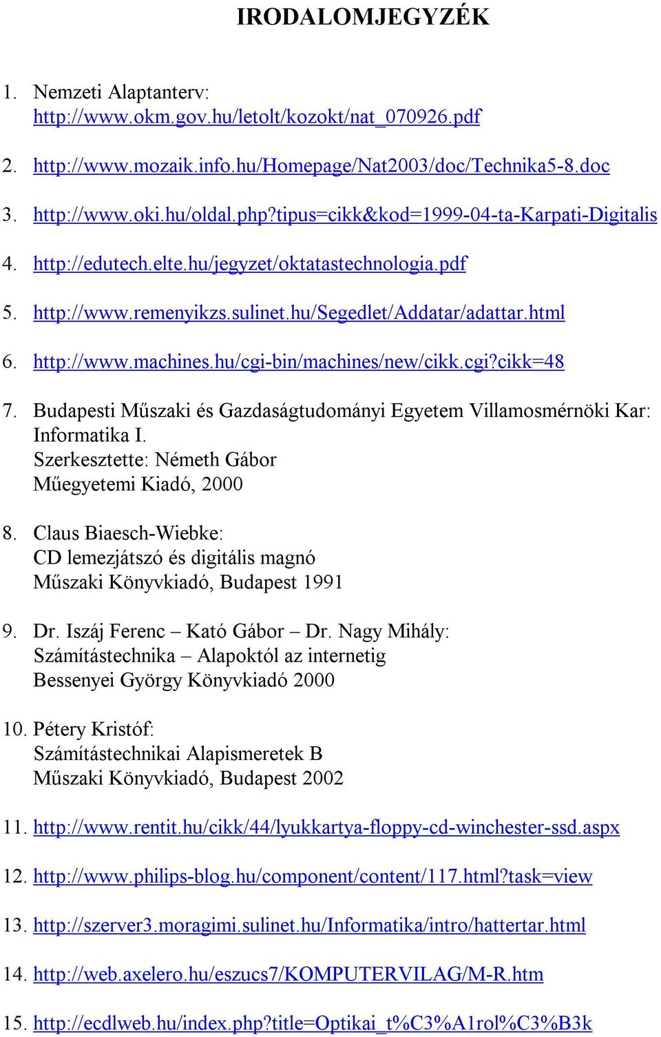 hu/cgi-bin/machines/new/cikk.cgi?cikk=48 7. Budapesti Műszaki és Gazdaságtudományi Egyetem Villamosmérnöki Kar: Informatika I. Szerkesztette: Németh Gábor Műegyetemi Kiadó, 2000 8.