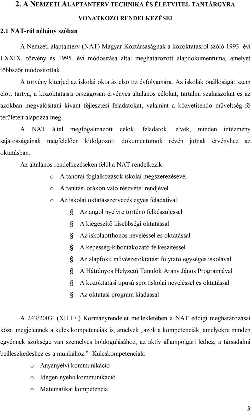 Az iskolák önállóságát szem előtt tartva, a közoktatásra országosan érvényes általános célokat, tartalmi szakaszokat és az azokban megvalósítani kívánt fejlesztési feladatokat, valamint a