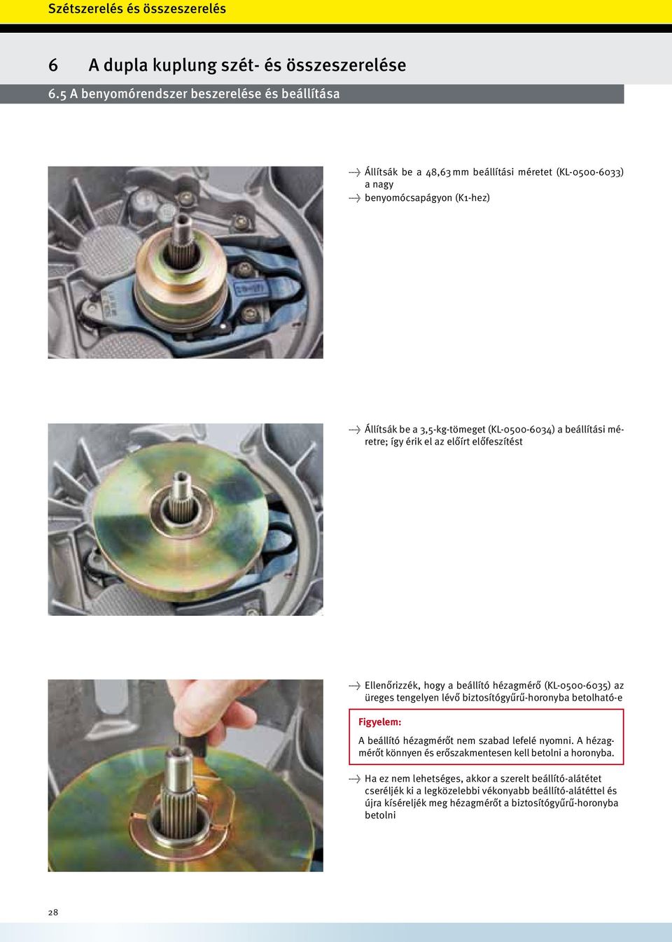 (KL-0500-6034) a beállítási méretre; így érik el az előírt előfeszítést Ellenőrizzék, hogy a beállító hézagmérő (KL-0500-6035) az üreges tengelyen lévő biztosítógyűrű-horonyba