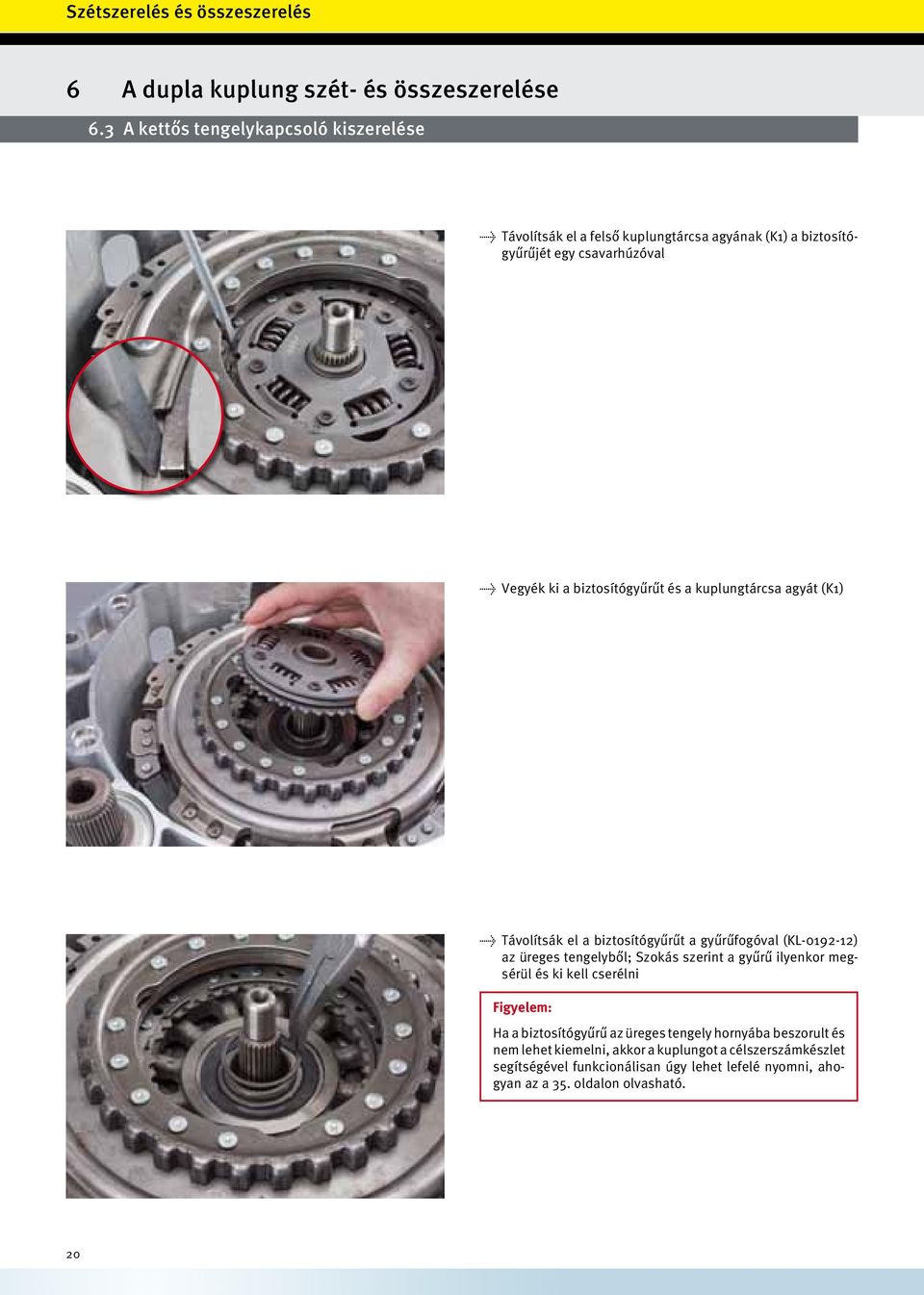 biztosítógyűrűt és a kuplungtárcsa agyát (K1) Távolítsák el a biztosítógyűrűt a gyűrűfogóval (KL-0192-12) az üreges tengelyből; Szokás szerint a