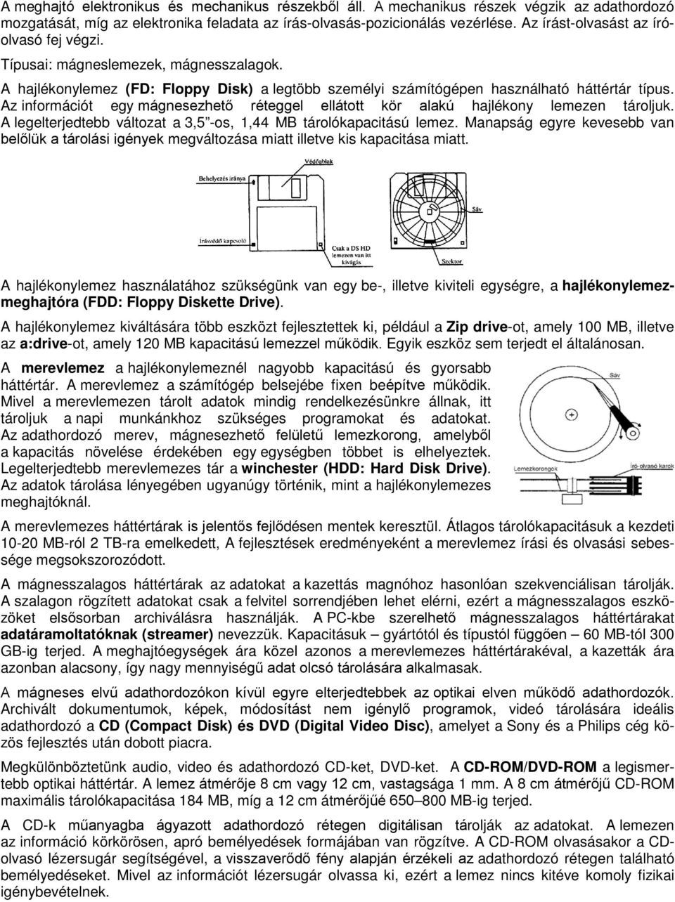 Az információt egy mágnesezhető réteggel ellátott kör alakú hajlékony lemezen tároljuk. A legelterjedtebb változat a 3,5 -os, 1,44 MB tárolókapacitású lemez.