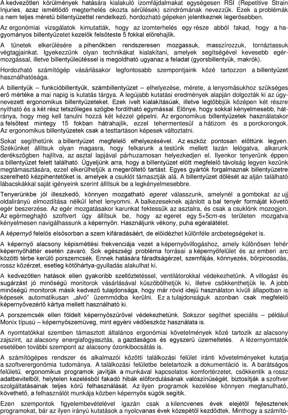 Az ergonómiai vizsgálatok kimutatták, hogy az izomterhelés egy része abból fakad, hogy a hagyományos billentyűzetet kezelők felsőteste 5 fokkal előrehajlik.