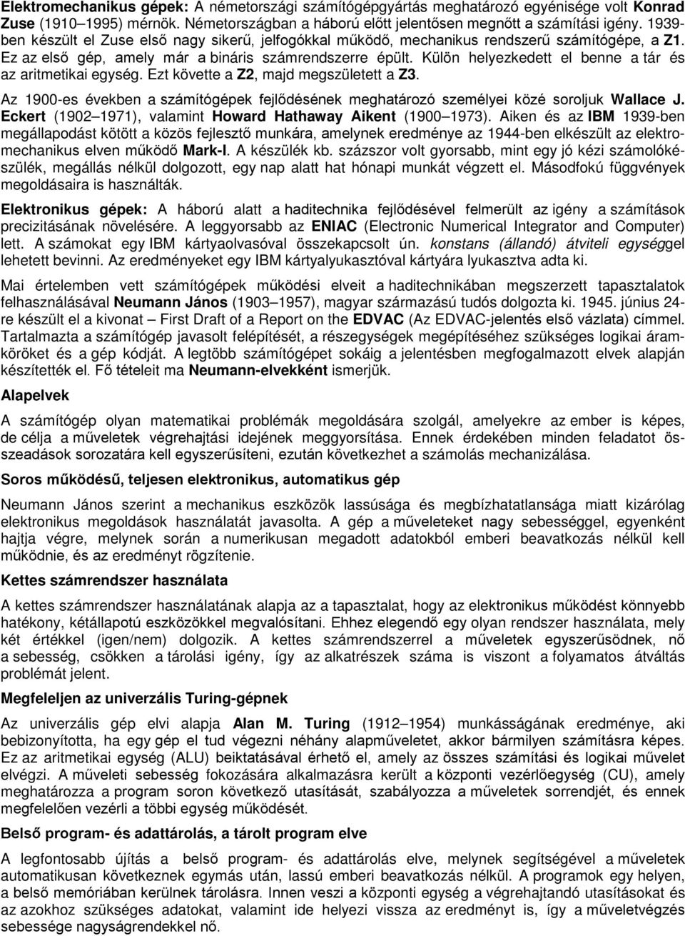Külön helyezkedett el benne a tár és az aritmetikai egység. Ezt követte a Z2, majd megszületett a Z3. Az 1900-es években a számítógépek fejlődésének meghatározó személyei közé soroljuk Wallace J.