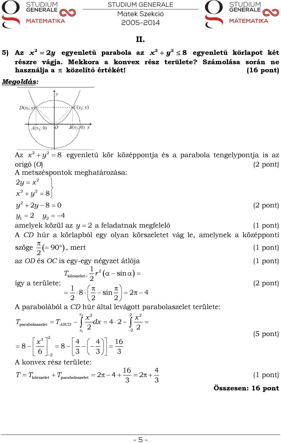 húr a körlapból egy olyan körszeletet vág le, amelynek a középponti szöge 90 y a feladatnak megfelelő, mert az OD és OC is egy-egy négyzet átlója így a területe: ( pont) A parabolából