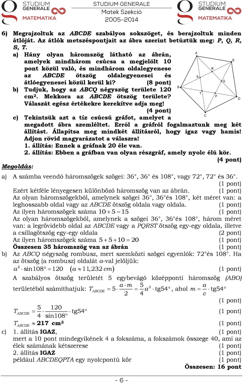 (8 pont) b) Tudjuk, hogy az ABCQ négyszög területe 10 cm. Mekkora az ABCDE ötszög területe? Válaszát egész értékekre kerekítve adja meg!