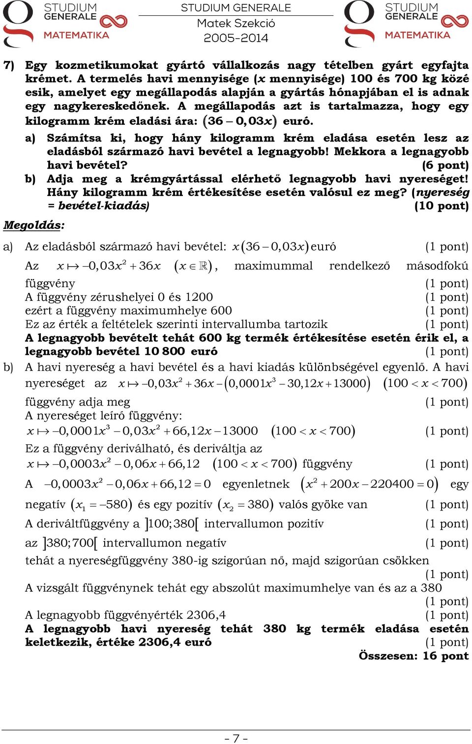 A megállapodás azt is tartalmazza, hogy egy kilogramm krém eladási ára: euró. a) Számítsa ki, hogy hány kilogramm krém eladása esetén lesz az eladásból származó havi bevétel a legnagyobb!