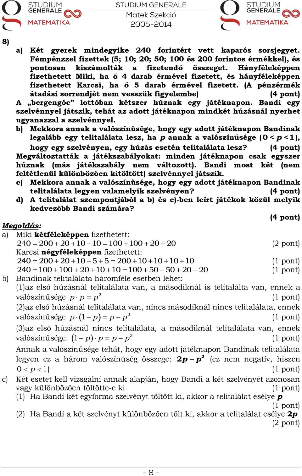 (A pénzérmék átadási sorrendjét nem vesszük figyelembe) A bergengóc lottóban kétszer húznak egy játéknapon.