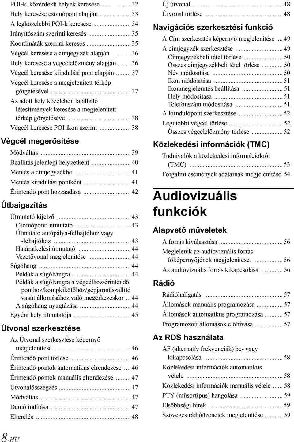 .. 37 Az adott hely közelében található létesítmények keresése a megjelenített térkép görgetésével... 38 Végcél keresése POI ikon szerint... 38 Végcél megerősítése Módváltás.